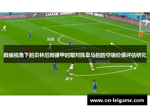 数据视角下的贝林厄姆德甲时期对阵皇马的防守端价值评估研究